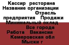 Кассир  ресторана › Название организации ­ Maximilian's › Отрасль предприятия ­ Продажи › Минимальный оклад ­ 15 000 - Все города Работа » Вакансии   . Кемеровская обл.,Мыски г.